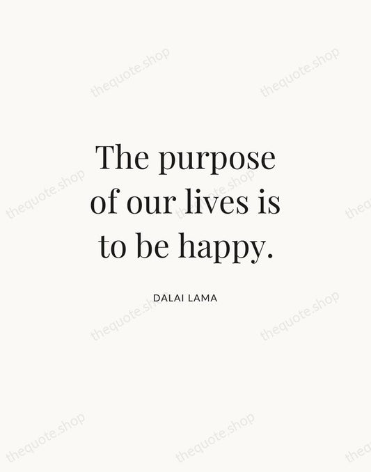The purpose of our lives is to be happy. — Dalai Lama | Printable Wall Art — Atelier Serif