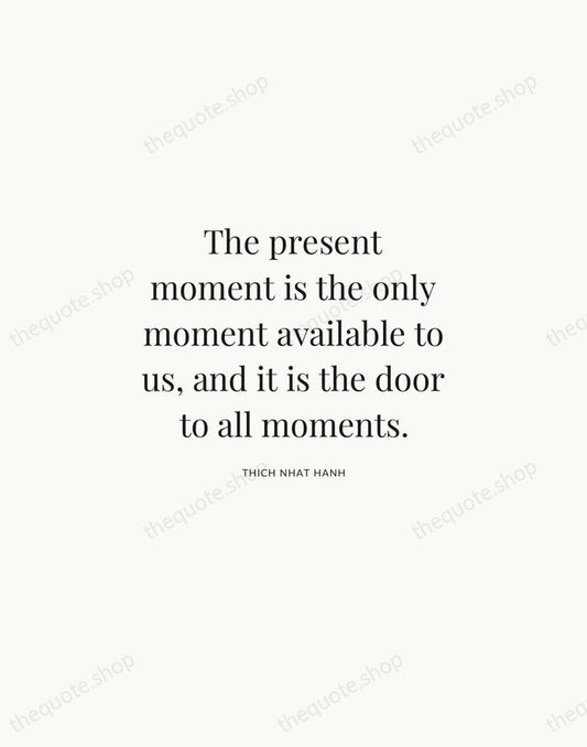 The present moment is the only moment available to us, and it… — Thich Nhat Hanh | Printable Wall Art — Atelier Serif