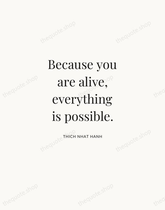 Because you are alive, everything is possible. — Thich Nhat Hanh | Printable Wall Art — Atelier Serif