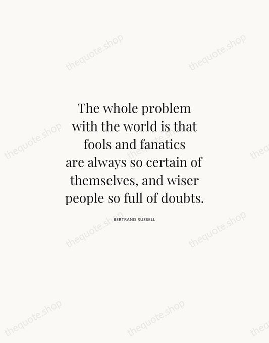 The whole problem with the world is that fools and fanatics are… — Bertrand Russell | Printable Wall Art — Atelier Serif
