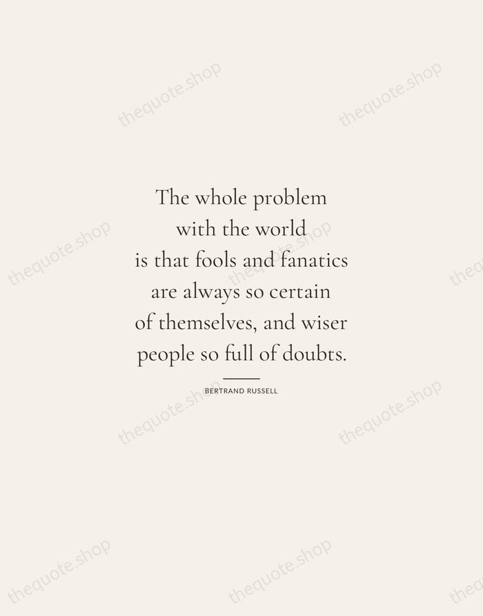 The whole problem with the world is that fools and fanatics are… — Bertrand Russell — Gallery Rule