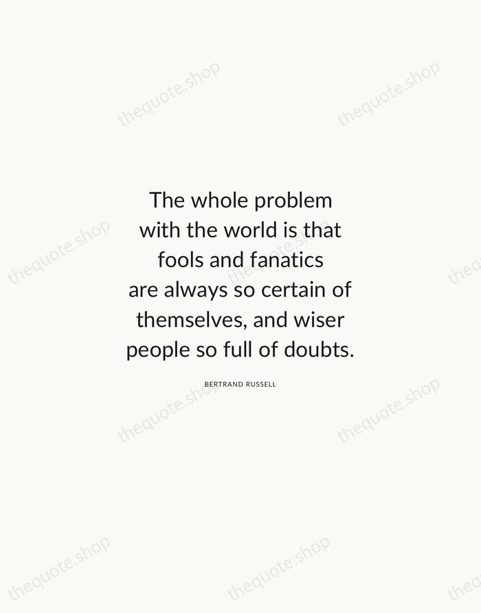 The whole problem with the world is that fools and fanatics are… — Bertrand Russell — Modern Sans Calm