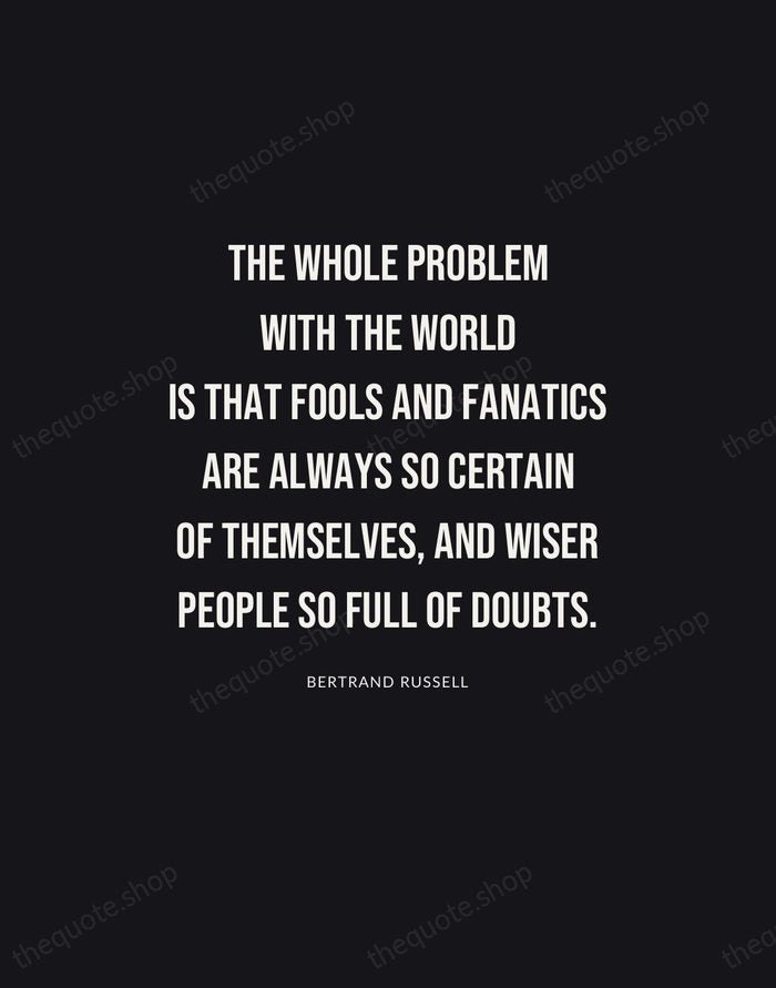 The whole problem with the world is that fools and fanatics are… — Bertrand Russell | Printable Wall Art — Poster Condensed