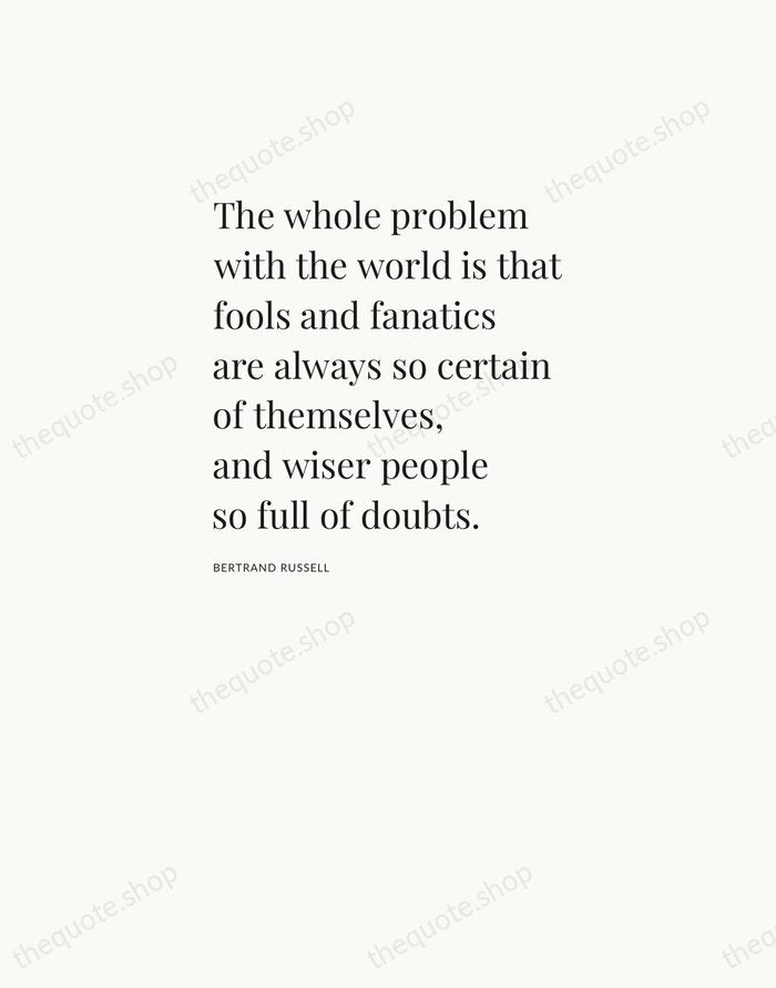 The whole problem with the world is that fools and fanatics are… — Bertrand Russell — Asymmetric Left