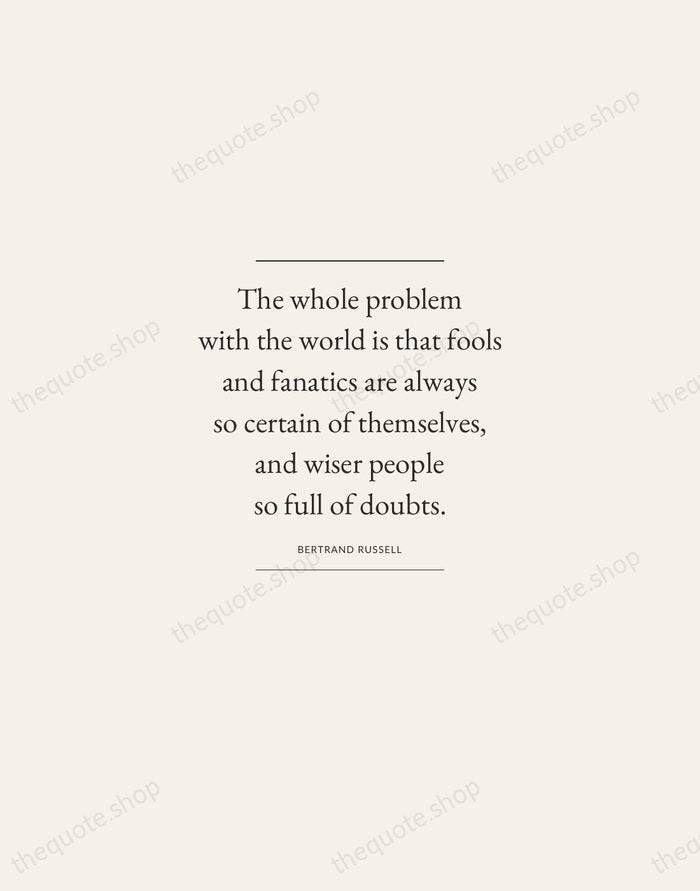 The whole problem with the world is that fools and fanatics are… — Bertrand Russell — Gallery Frame
