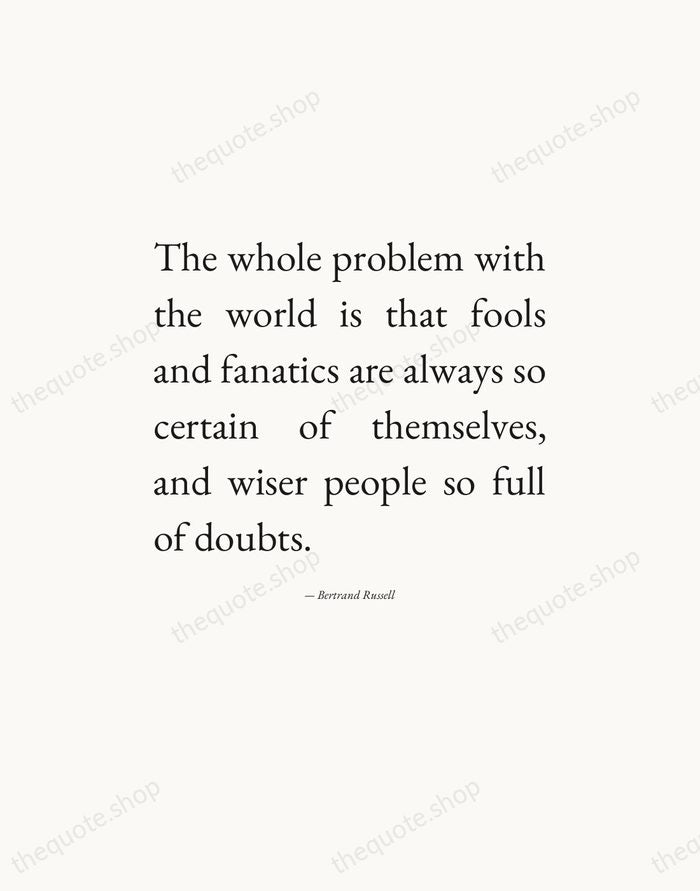 The whole problem with the world is that fools and fanatics are… — Bertrand Russell — Editorial Justified
