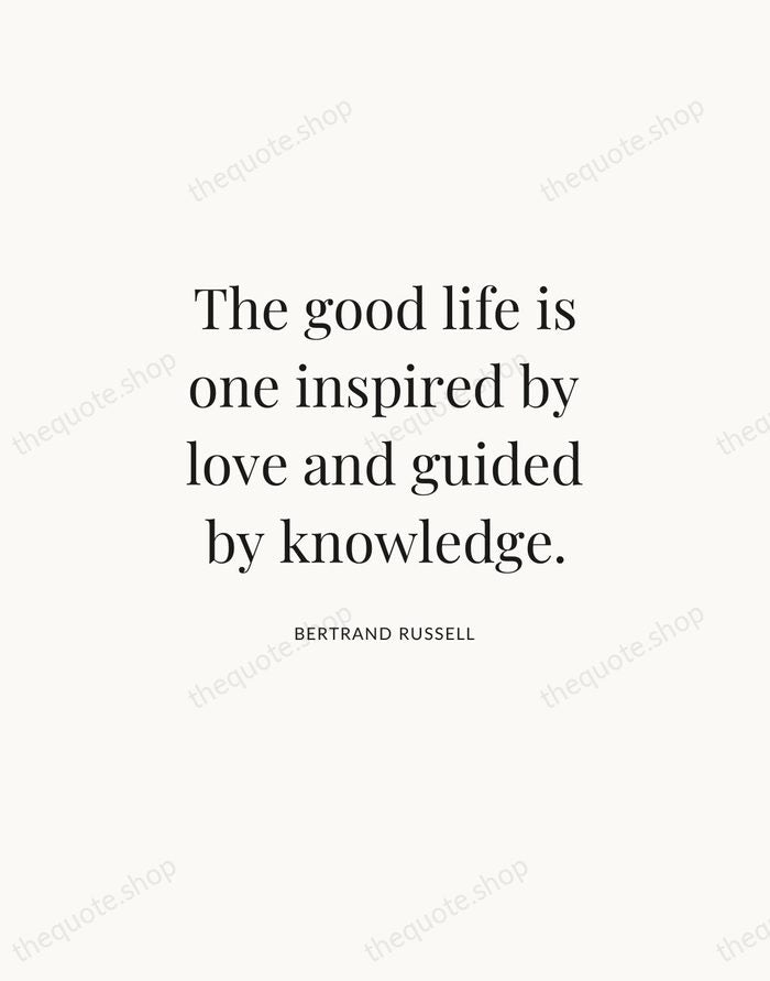 The good life is one inspired by love and guided by knowledge. — Bertrand Russell | Printable Wall Art — Atelier Serif