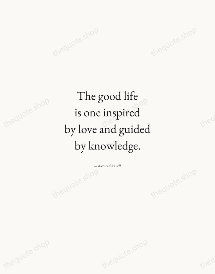 The good life is one inspired by love and guided by knowledge. — Bertrand Russell — Quiet Garamond