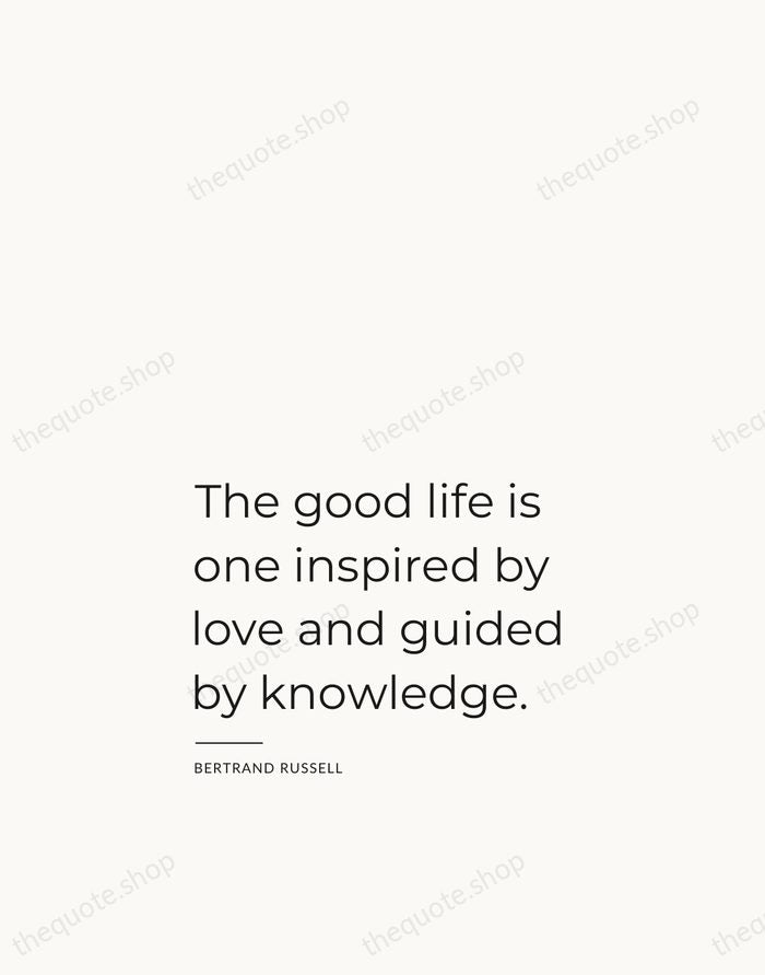 The good life is one inspired by love and guided by knowledge. — Bertrand Russell — Studio Left