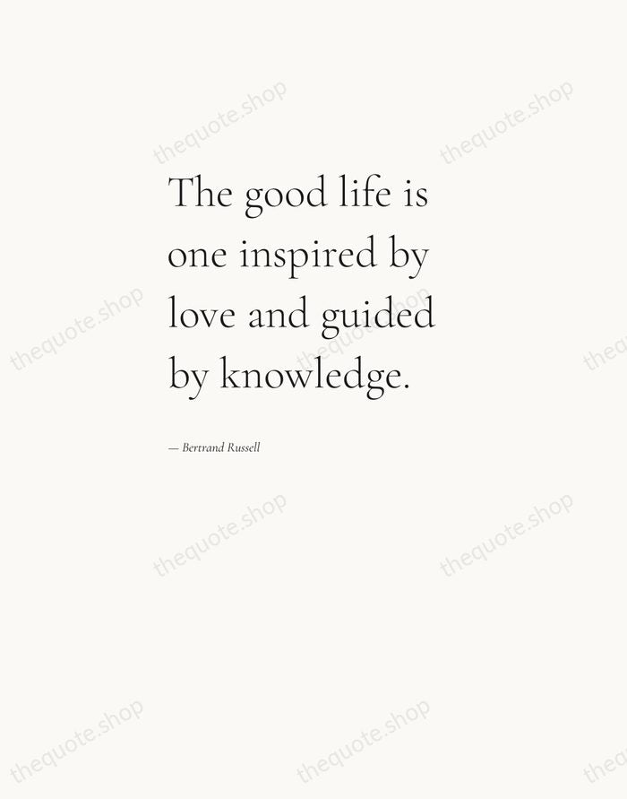 The good life is one inspired by love and guided by knowledge. — Bertrand Russell — Editorial Left Serif