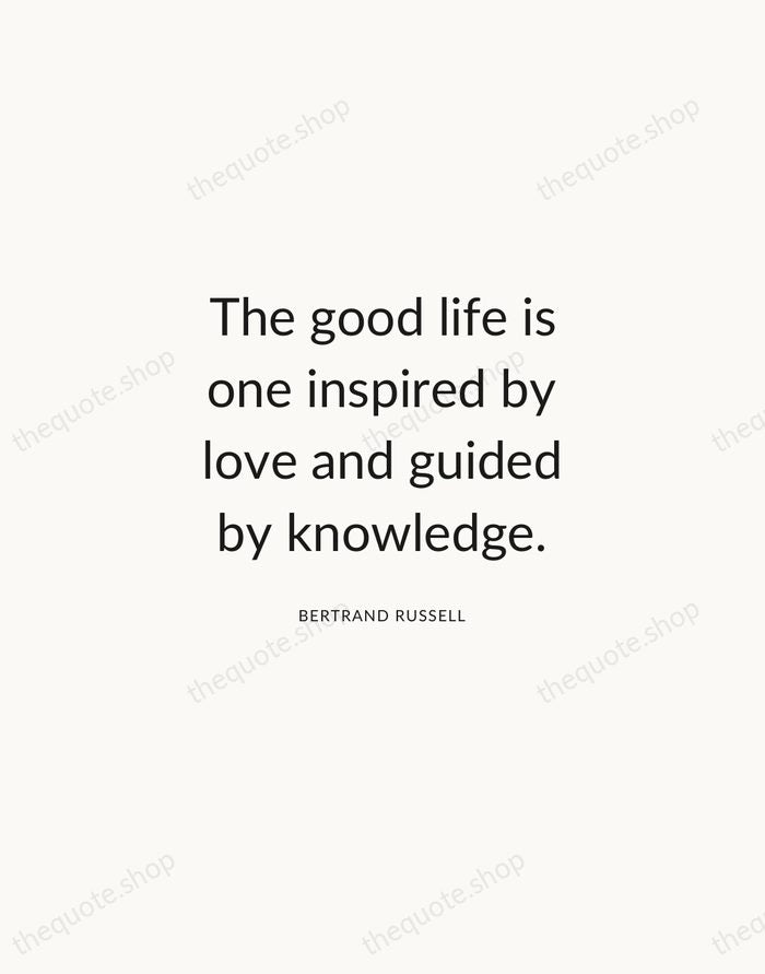 The good life is one inspired by love and guided by knowledge. — Bertrand Russell — Modern Sans Calm