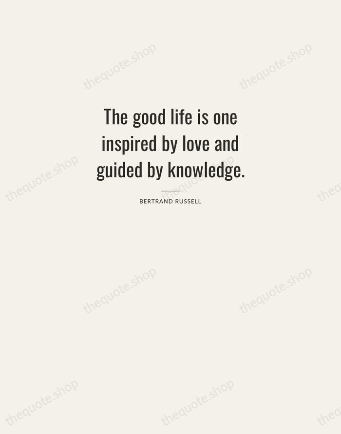 The good life is one inspired by love and guided by knowledge. — Bertrand Russell — Letterpress Caps