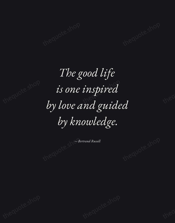 The good life is one inspired by love and guided by knowledge. — Bertrand Russell — Manuscript Italic