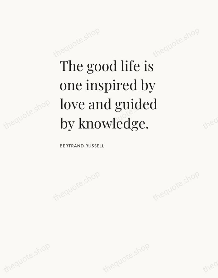 The good life is one inspired by love and guided by knowledge. — Bertrand Russell — Asymmetric Left