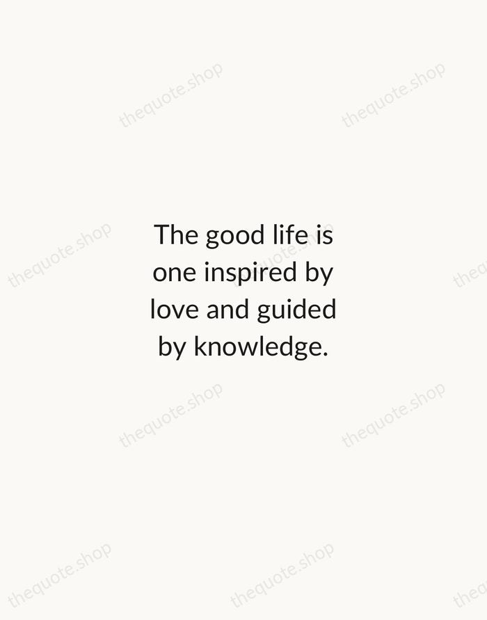 The good life is one inspired by love and guided by knowledge. — Bertrand Russell — Minimal Unsigned
