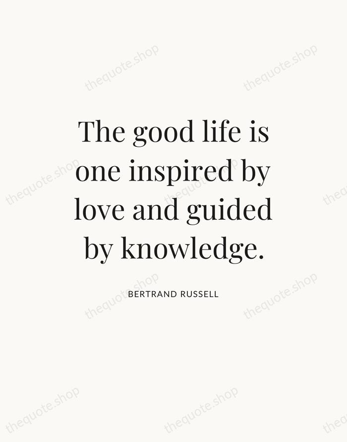 The good life is one inspired by love and guided by knowledge. — Bertrand Russell — Statement Serif