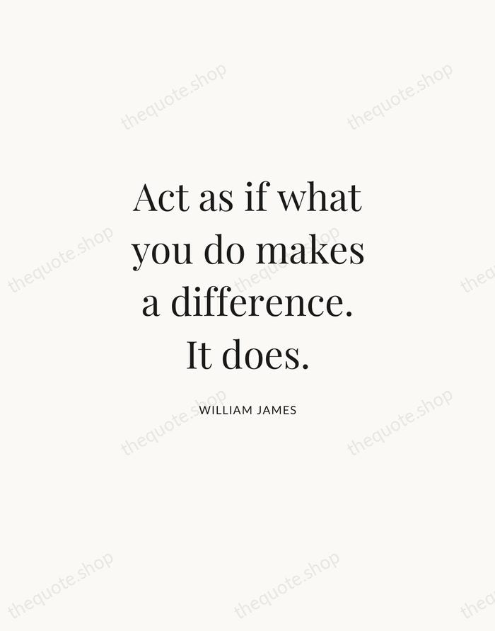 Act as if what you do makes a difference. It does. — William James | Printable Wall Art — Atelier Serif