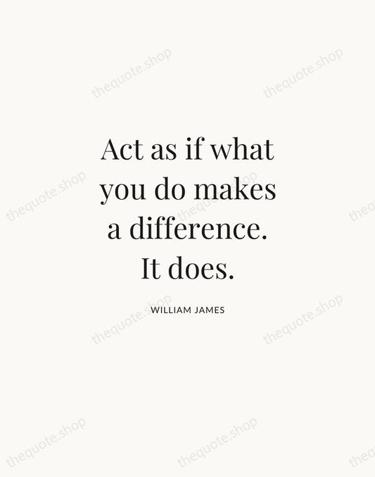 Act as if what you do makes a difference. It does. — William James | Printable Wall Art — Atelier Serif