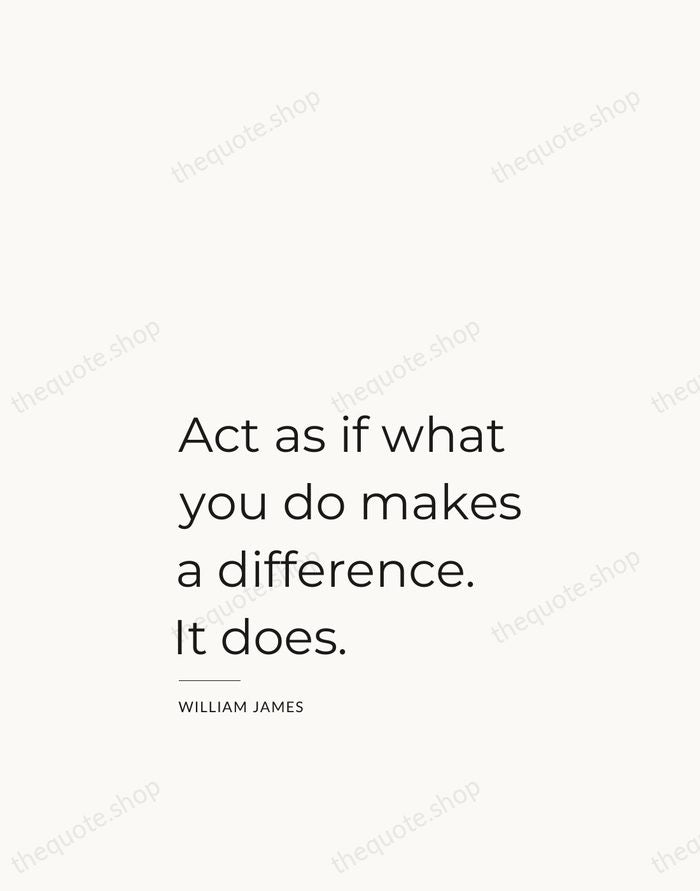 Act as if what you do makes a difference. It does. — William James — Studio Left