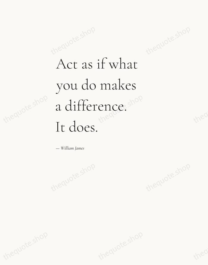 Act as if what you do makes a difference. It does. — William James — Editorial Left Serif