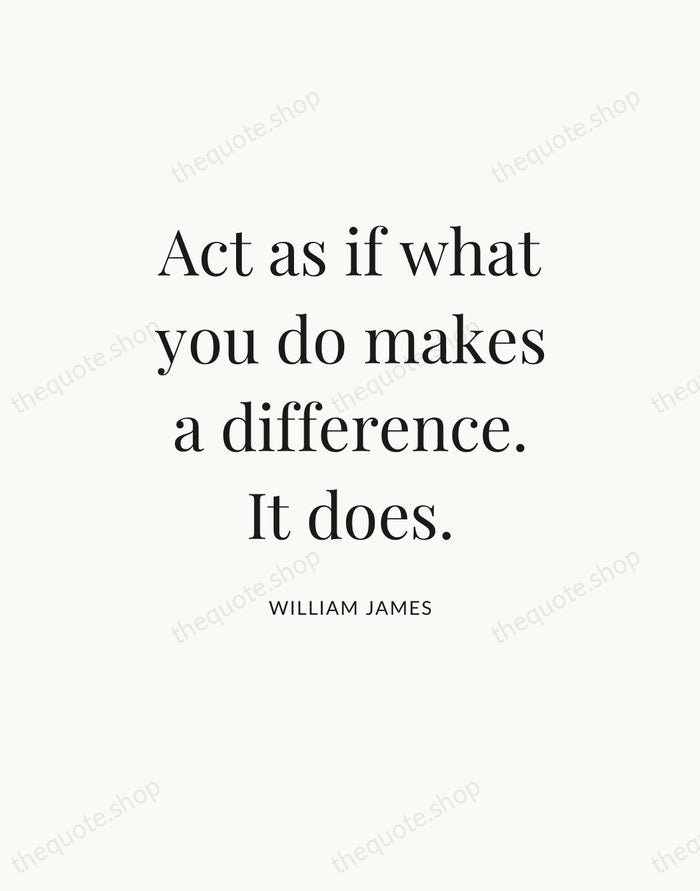 Act as if what you do makes a difference. It does. — William James — Statement Serif