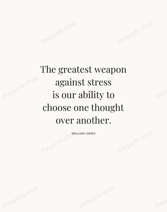 The greatest weapon against stress is our ability to choose one thought… — William James | Printable Wall Art — Atelier Serif