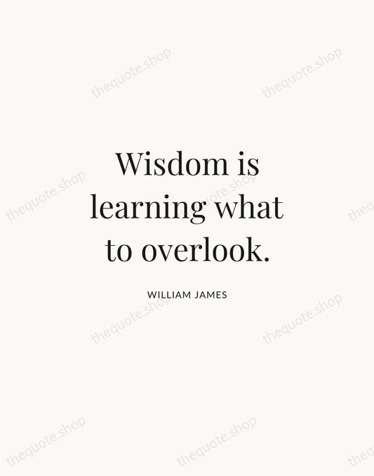 Wisdom is learning what to overlook. — William James | Printable Wall Art — Atelier Serif