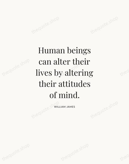Human beings can alter their lives by altering their attitudes of mind. — William James | Printable Wall Art — Atelier Serif