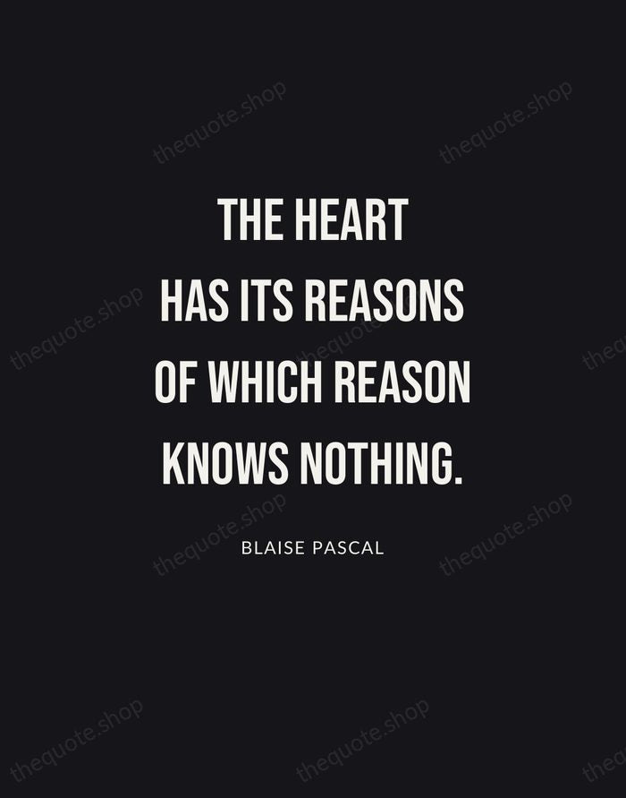 The heart has its reasons of which reason knows nothing. — Blaise Pascal | Printable Wall Art — Poster Condensed