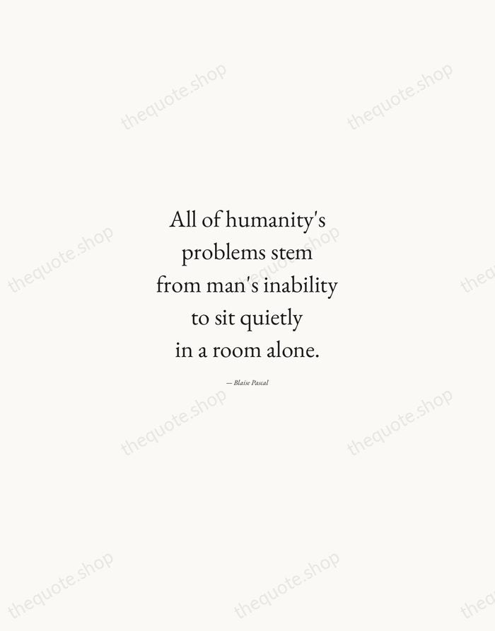 All of humanity's problems stem from man's inability to sit quietly in… — Blaise Pascal — Quiet Garamond