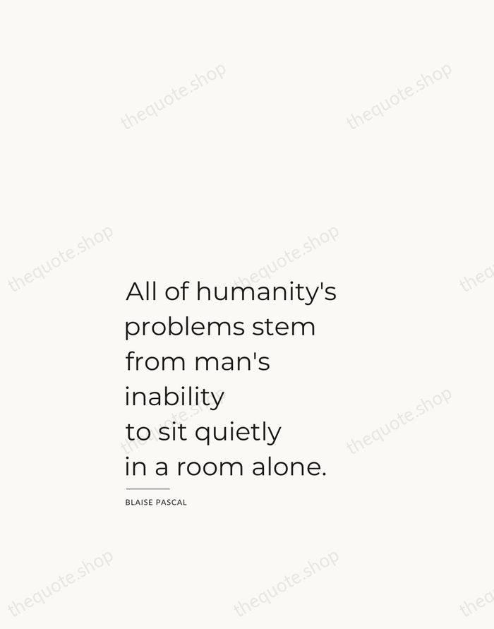 All of humanity's problems stem from man's inability to sit quietly in… — Blaise Pascal — Studio Left