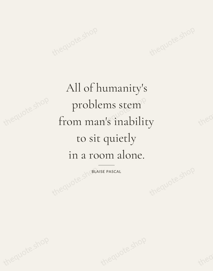 All of humanity's problems stem from man's inability to sit quietly in… — Blaise Pascal — Gallery Rule