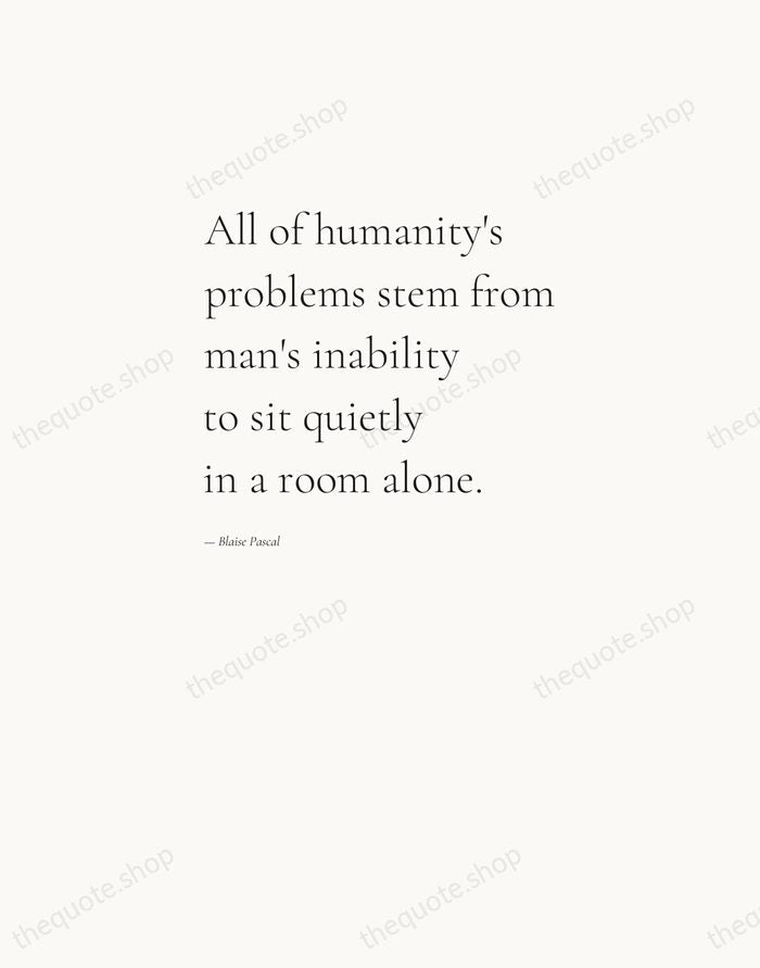 All of humanity's problems stem from man's inability to sit quietly in… — Blaise Pascal — Editorial Left Serif