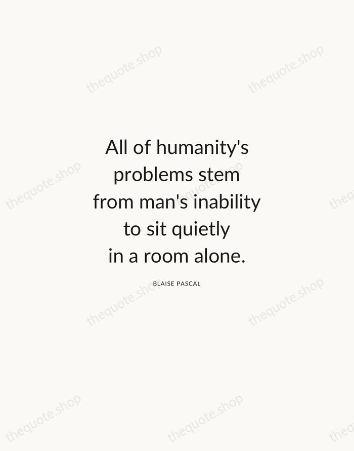All of humanity's problems stem from man's inability to sit quietly in… — Blaise Pascal — Modern Sans Calm