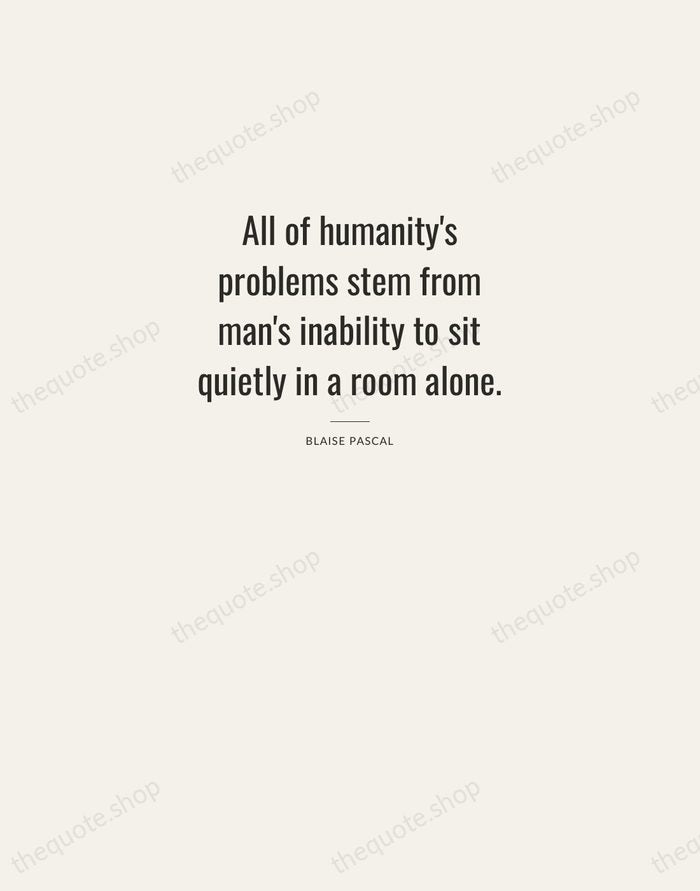 All of humanity's problems stem from man's inability to sit quietly in… — Blaise Pascal — Letterpress Caps