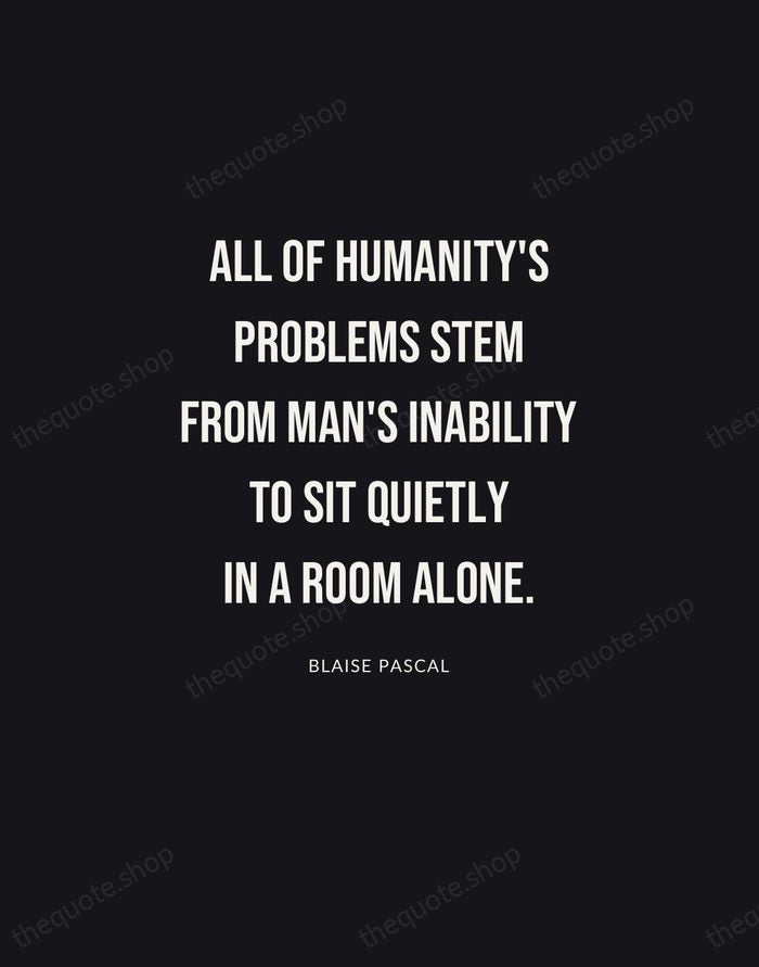 All of humanity's problems stem from man's inability to sit quietly in… — Blaise Pascal | Printable Wall Art — Poster Condensed