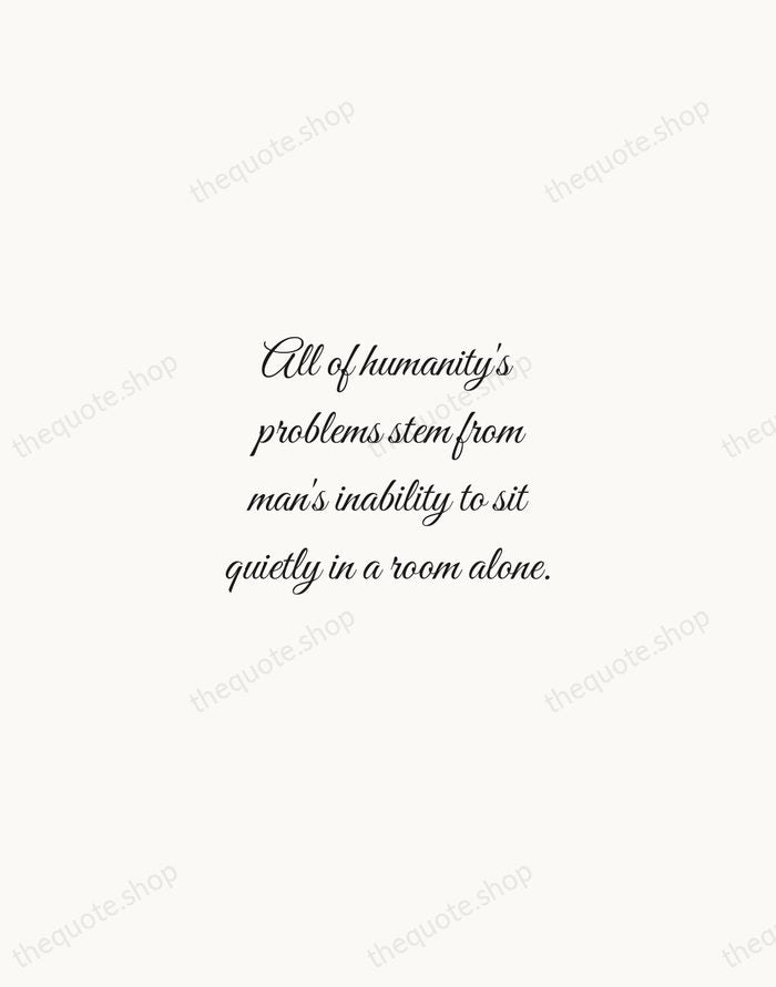 All of humanity's problems stem from man's inability to sit quietly in… — Blaise Pascal — Script Whisper