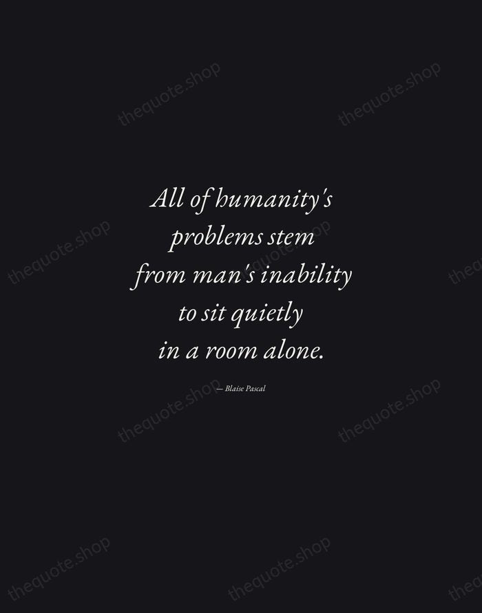 All of humanity's problems stem from man's inability to sit quietly in… — Blaise Pascal — Manuscript Italic
