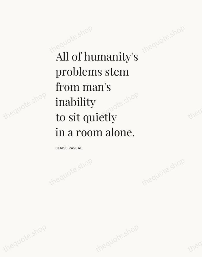 All of humanity's problems stem from man's inability to sit quietly in… — Blaise Pascal — Asymmetric Left