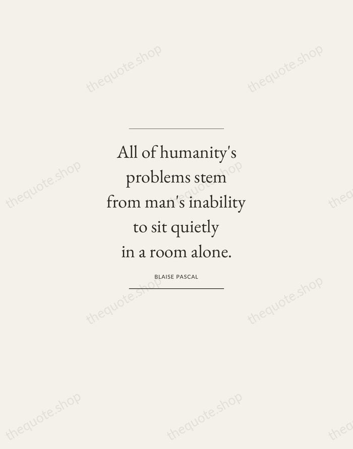 All of humanity's problems stem from man's inability to sit quietly in… — Blaise Pascal — Gallery Frame