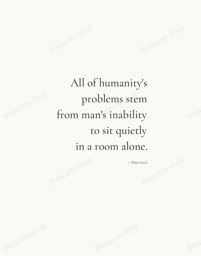All of humanity's problems stem from man's inability to sit quietly in… — Blaise Pascal — Soft Serif Right