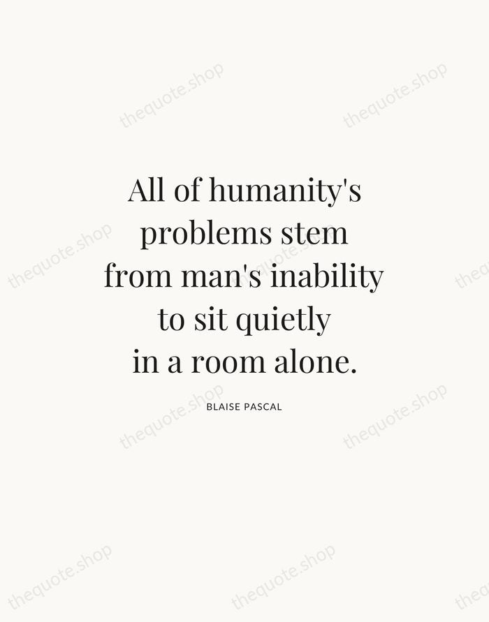 All of humanity's problems stem from man's inability to sit quietly in… — Blaise Pascal — Statement Serif