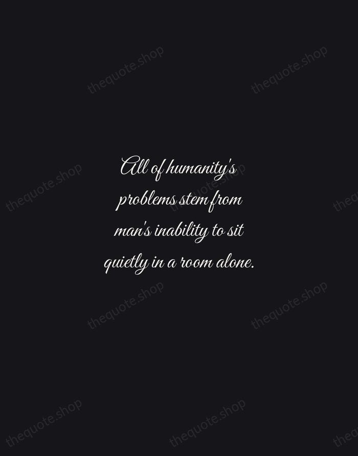 All of humanity's problems stem from man's inability to sit quietly in… — Blaise Pascal — Night Script