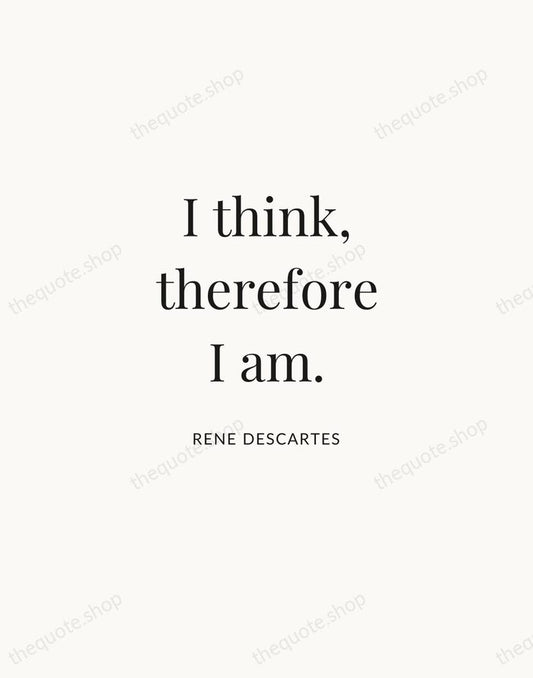 I think, therefore I am. — Rene Descartes | Printable Wall Art — Atelier Serif