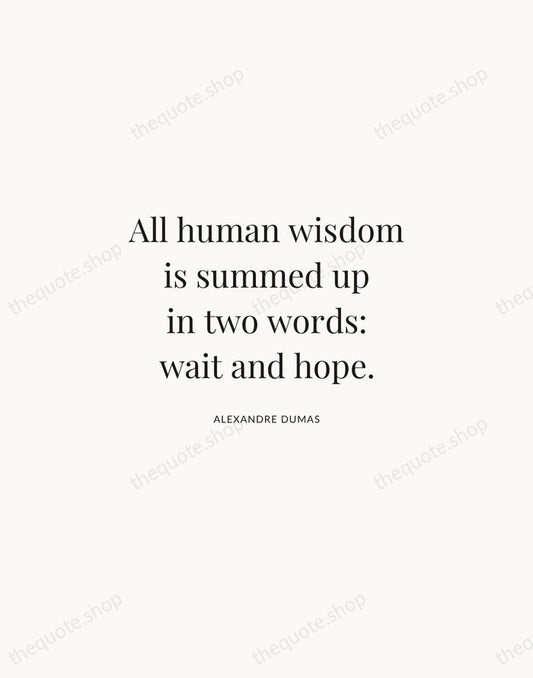 All human wisdom is summed up in two words: wait and hope. — Alexandre Dumas | Printable Wall Art — Atelier Serif
