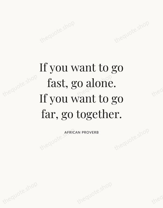 If you want to go fast, go alone. If you want to… — African Proverb | Printable Wall Art — Atelier Serif
