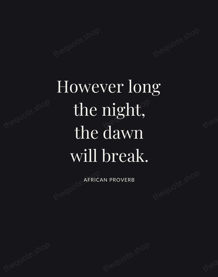 However long the night, the dawn will break. — African Proverb | Printable Wall Art — Midnight Serif
