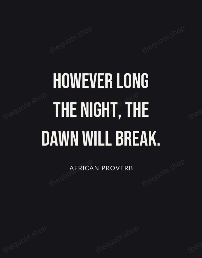 However long the night, the dawn will break. — African Proverb | Printable Wall Art — Poster Condensed