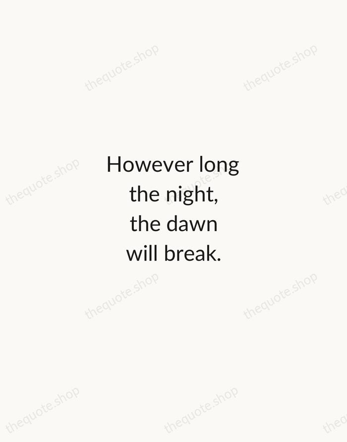 However long the night, the dawn will break. — African Proverb — Minimal Unsigned