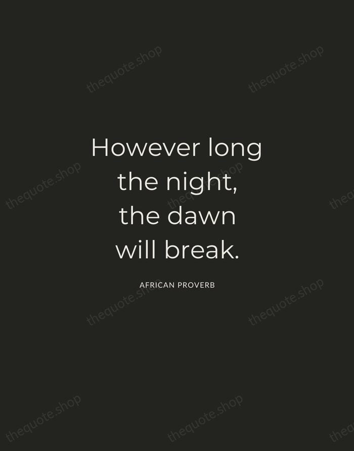 However long the night, the dawn will break. — African Proverb — Charcoal Sans
